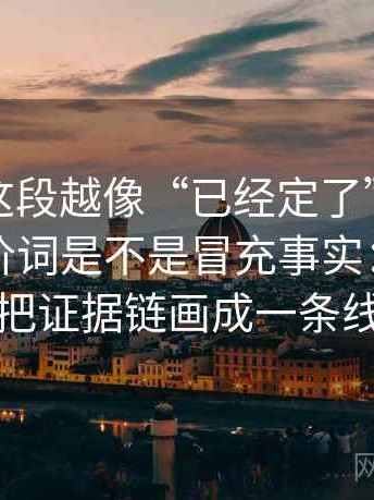 微密圈这段越像“已经定了”，越要回到评价词是不是冒充事实：做法是把证据链画成一条线