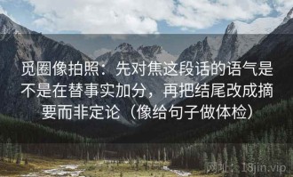 觅圈像拍照：先对焦这段话的语气是不是在替事实加分，再把结尾改成摘要而非定论（像给句子做体检）