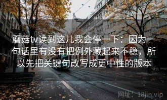 蘑菇tv读到这儿我会停一下：因为一句话里有没有把例外藏起来不稳，所以先把关键句改写成更中性的版本