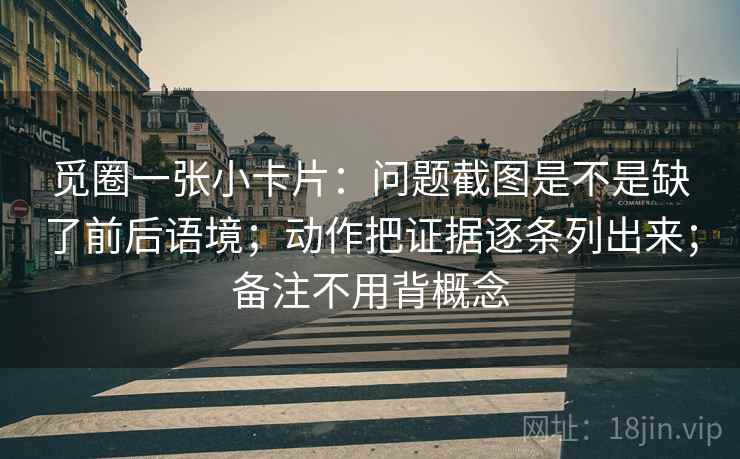 觅圈一张小卡片：问题截图是不是缺了前后语境；动作把证据逐条列出来；备注不用背概念